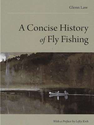 A Concise History of Fly Fishing by Glenn Law Fun, History  and  Fiction