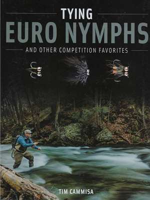 Tying Euro Nymphs and Other Competition Favorites by Tim Cammisa Fly Tying Books